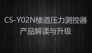 【型号说明】CS-Y02N楼道压力测控器产品解读与升级